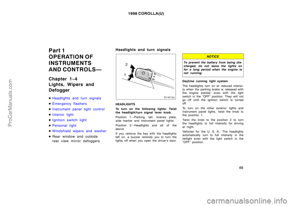 TOYOTA COROLLA 1998 Owners Manual 1998 COROLLA(U)
69
Part 1
OPERATION OF
INSTRUMENTS
AND CONTROLS—
Chapter 1−4
Lights, Wipers and
Defogger
Headlights and turn signals
Emergency flashers
Instrument panel light control
Interior TOYOTA COROLLA 1998 Owners Manual 1998 COROLLA(U)
69
Part 1
OPERATION OF
INSTRUMENTS
AND CONTROLS—
Chapter 1−4
Lights, Wipers and
Defogger
Headlights and turn signals
Emergency flashers
Instrument panel light control
Interior