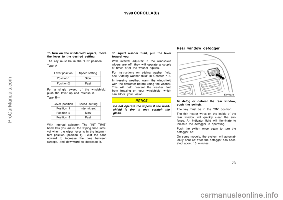 TOYOTA COROLLA 1998 Owners Manual 1998 COROLLA(U)
73
To turn on the windshield wipers, move
the lever to the desired setting.
The key must be in the ”ON” position.
Ty p e A —
Lever position
Speed setting
Position 1Slow
Position TOYOTA COROLLA 1998 Owners Manual 1998 COROLLA(U)
73
To turn on the windshield wipers, move
the lever to the desired setting.
The key must be in the ”ON” position.
Ty p e A —
Lever position
Speed setting
Position 1Slow
Position