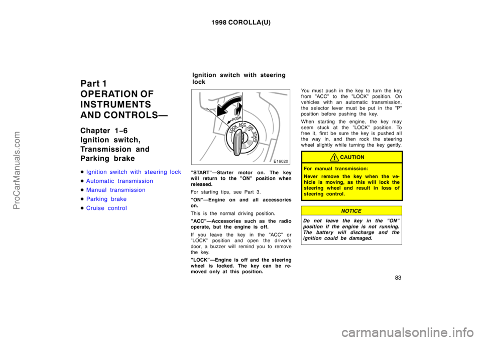 TOYOTA COROLLA 1998 Owners Manual 1998 COROLLA(U)
83
Part 1
OPERATION OF
INSTRUMENTS
AND CONTROLS—
Chapter 1−6
Ignition switch,
Transmission and
Parking brake
Ignition switch with steering lock
Automatic transmission
Manual tra TOYOTA COROLLA 1998 Owners Manual 1998 COROLLA(U)
83
Part 1
OPERATION OF
INSTRUMENTS
AND CONTROLS—
Chapter 1−6
Ignition switch,
Transmission and
Parking brake
Ignition switch with steering lock
Automatic transmission
Manual tra