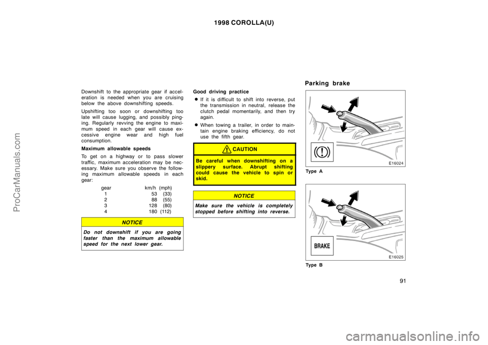 TOYOTA COROLLA 1998 Owners Manual 1998 COROLLA(U)
91
Downshift to the appropriate gear if accel-
eration is needed when you are cruising
below the above downshifting speeds.
Upshifting too soon or downshifting too
late will cause lugg TOYOTA COROLLA 1998 Owners Manual 1998 COROLLA(U)
91
Downshift to the appropriate gear if accel-
eration is needed when you are cruising
below the above downshifting speeds.
Upshifting too soon or downshifting too
late will cause lugg