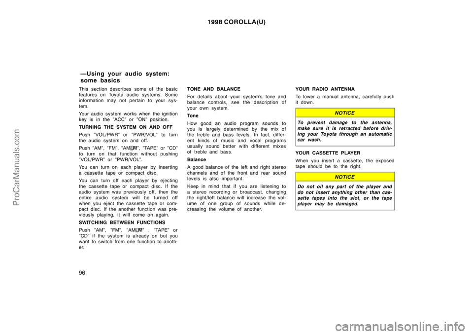 TOYOTA COROLLA 1998 Owners Manual 1998 COROLLA(U)
96
This section describes some of the basic
features on Toyota audio systems. Some
information may not pertain to your sys-
tem.
Your audio system works when the ignition
key is in t TOYOTA COROLLA 1998 Owners Manual 1998 COROLLA(U)
96
This section describes some of the basic
features on Toyota audio systems. Some
information may not pertain to your sys-
tem.
Your audio system works when the ignition
key is in t