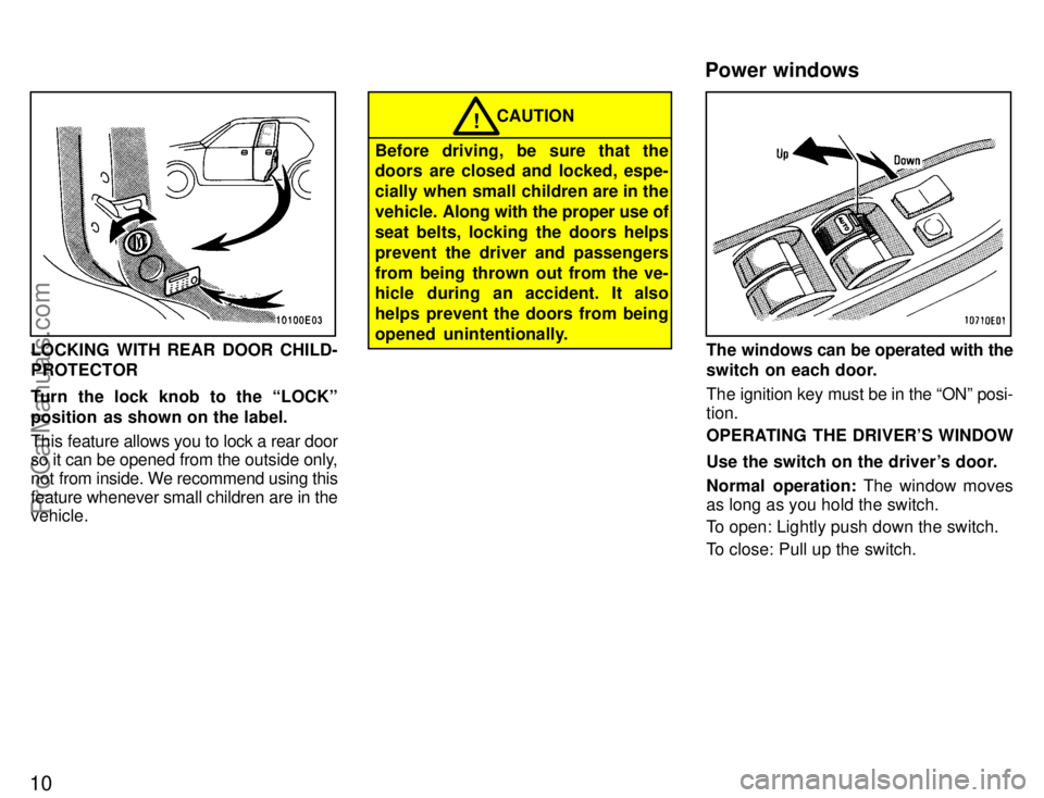 TOYOTA COROLLA 1996  Owners Manual 10
LOCKING WITH REAR DOOR CHILD-
PROTECTOR
Turn the lock knob to the LOCKº
position  as shown on the label.
This feature allows you to lock a rear door
so it can be opened from the outside only,
not