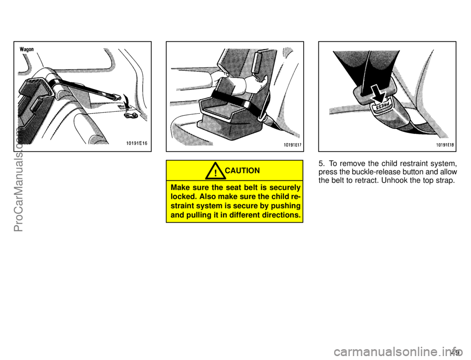TOYOTA COROLLA 1996  Owners Manual 49
CAUTION!
Make sure the seat belt is securely
locked. Also make sure the child re-
straint system is secure by pushing
and pulling it in different directions.
5. To remove the child restraint system