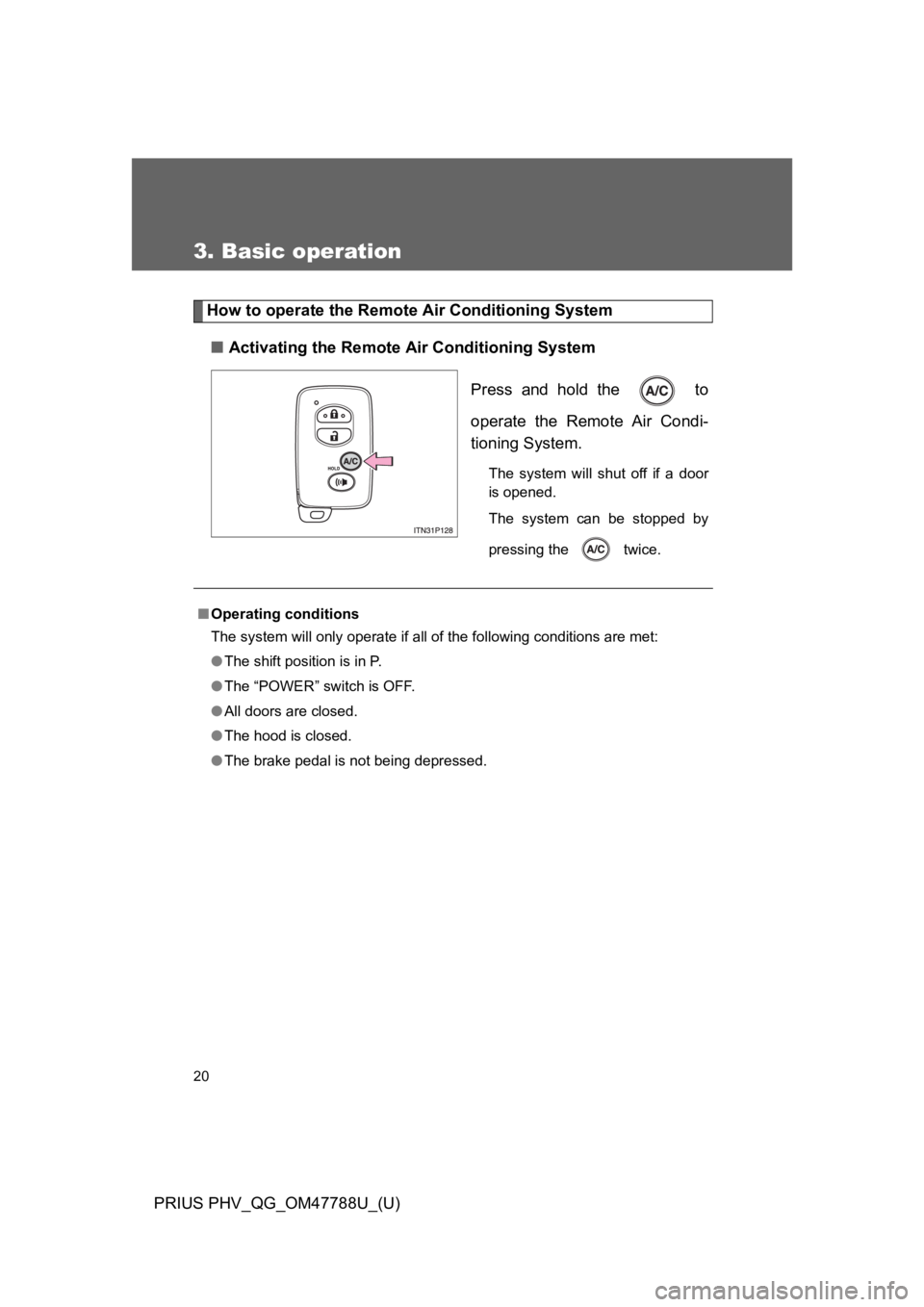 TOYOTA PRIUS PLUG-IN 2013  Owners Manual 20
PRIUS PHV_QG_OM47788U_(U)
3. Basic operation
How to operate the Remote Air Conditioning System
■Activating the Remote Air Conditioning System
Press  and  hold  the    to
operate  the  Remote  Air