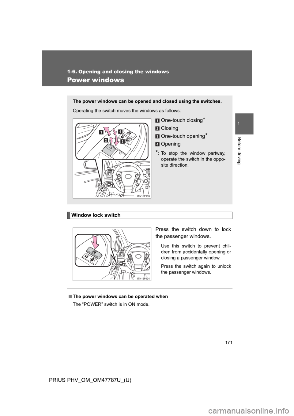 TOYOTA PRIUS PLUG-IN 2013  Owners Manual 171
1
Before driving
PRIUS PHV_OM_OM47787U_(U)
1-6. Opening and closing the windows
Power windows
Window lock switch
Press  the  switch  down  to  lock
the passenger windows.
Use  this  switch  to  pr