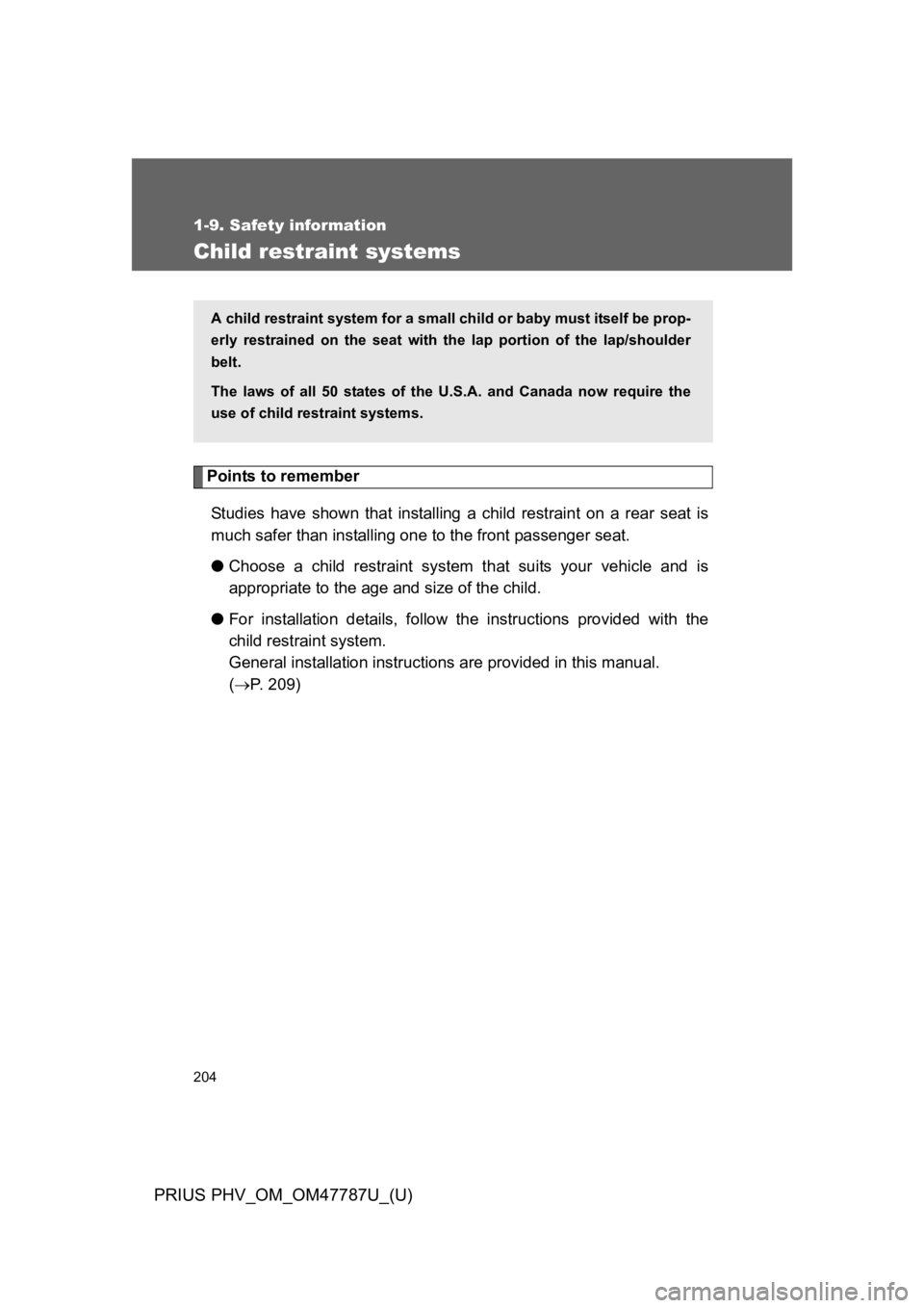 TOYOTA PRIUS PLUG-IN 2013  Owners Manual 204
1-9. Safety information
PRIUS PHV_OM_OM47787U_(U)
Child restraint systems
Points to remember
St udie s  h ave   shown   that  installing a  child  restraint  on  a  rear  seat  is
much safer than 