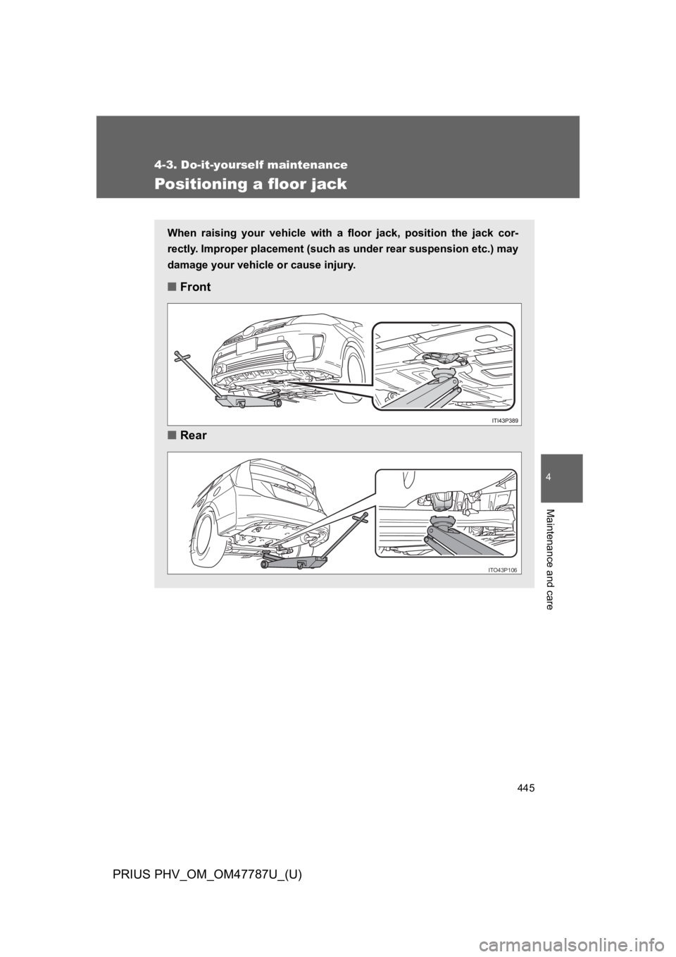 TOYOTA PRIUS PLUG-IN 2013  Owners Manual 445
4-3. Do-it-yourself maintenance
PRIUS PHV_OM_OM47787U_(U)
4
Maintenance and care
Positioning a floor jack
When  raising  your  vehicle  with  a  floor  jack,  position  the  jack  cor-
rectly. Imp
