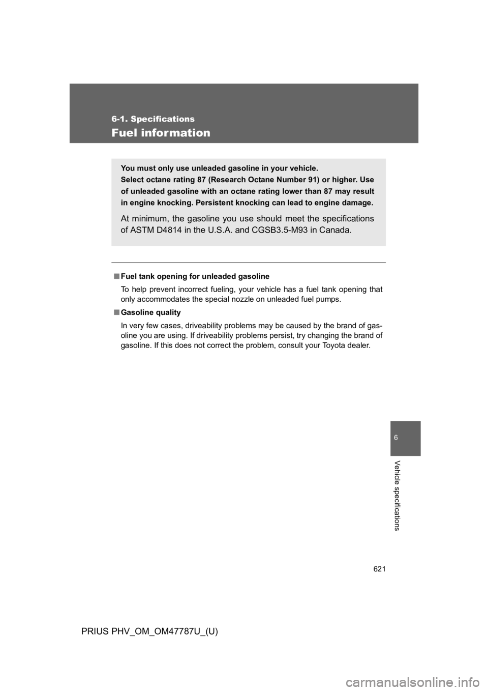 TOYOTA PRIUS PLUG-IN 2013  Owners Manual 621
6-1. Specifications
6
Vehicle specifications
PRIUS PHV_OM_OM47787U_(U)
Fuel information
■Fuel tank opening for unleaded gasoline
To   h e l p   p r e v e n t   i n c o r r e c t   f u e l i n g 