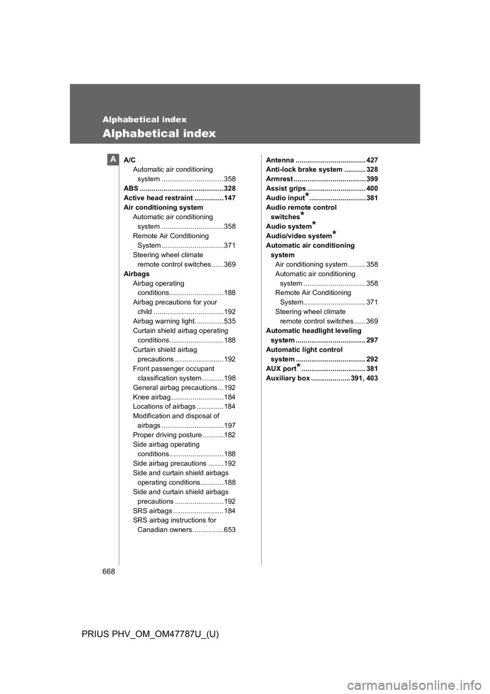 TOYOTA PRIUS PLUG-IN 2013  Owners Manual 668
PRIUS PHV_OM_OM47787U_(U)
Alphabetical index
Alphabetical index
A/C
Automatic air conditioning 
system ................................358
ABS ...........................................328
Active