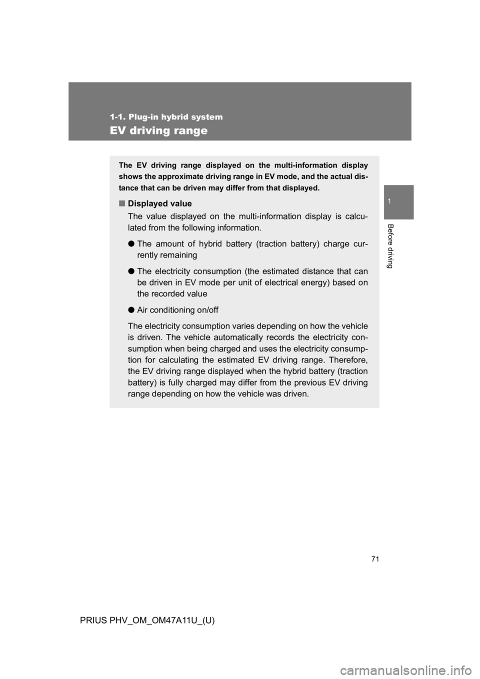 TOYOTA PRIUS PLUG-IN 2015  Owners Manual 71
1
1-1. Plug-in hybrid system
Before driving
PRIUS PHV_OM_OM47A11U_(U)
EV driving range
The  EV  driving  range  displayed on  the  multi-information  display
shows the approximate driving range in 