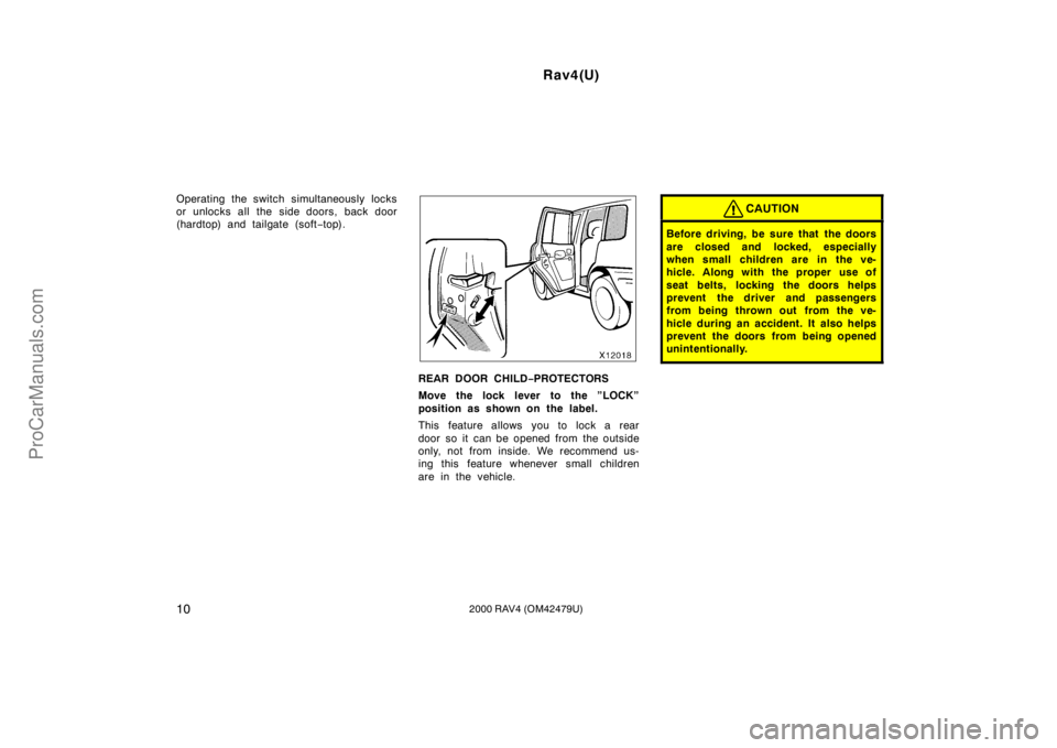 TOYOTA RAV4 2000  Owners Manual Rav4(U)
102000 RAV4 (OM42479U)
Operating the switch simultaneously locks
or unlocks all the side doors, back door
(hardtop) and tailgate (soft−top).
REAR DOOR CHILD−PROTECTORS
Move the lock lever 
