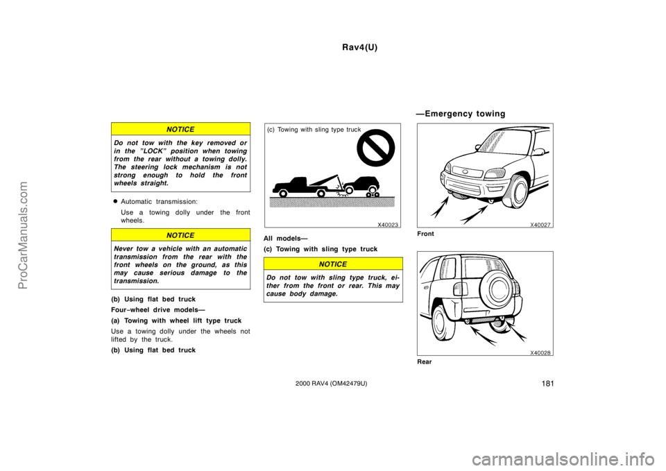 TOYOTA RAV4 2000  Owners Manual Rav4(U)
1812000 RAV4 (OM42479U)
NOTICE
Do not tow with the key removed or
in the ”LOCK” position when towing
from the rear without a towing dolly.
The steering lock mechanism is not
strong enough 