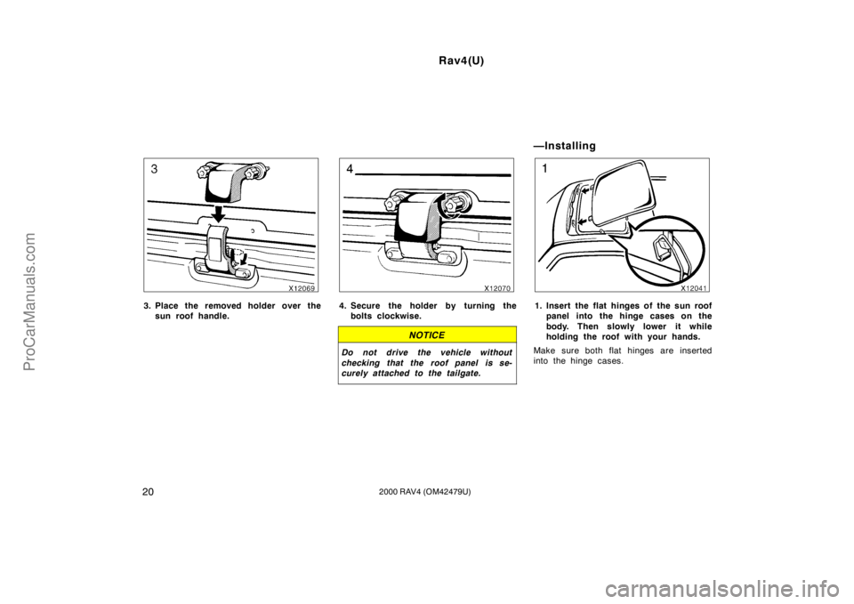 TOYOTA RAV4 2000  Owners Manual Rav4(U)
202000 RAV4 (OM42479U)
3. Place the removed holder over the
sun roof handle.4. Secure the holder by turning the
bolts clockwise.
NOTICE
Do not drive the vehicle without
checking that the roof 