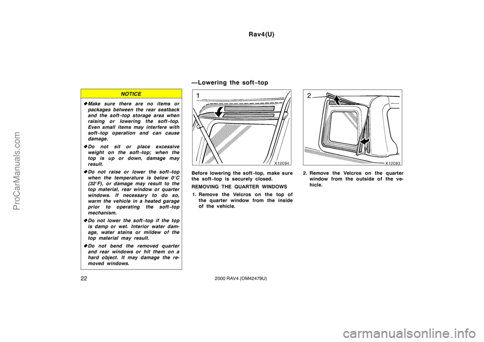 TOYOTA RAV4 2000  Owners Manual Rav4(U)
222000 RAV4 (OM42479U)
NOTICE
Make sure there are no items or
packages between the rear seatback
and the soft−top storage area when
raising or lowering the soft−top.
Even small  items may