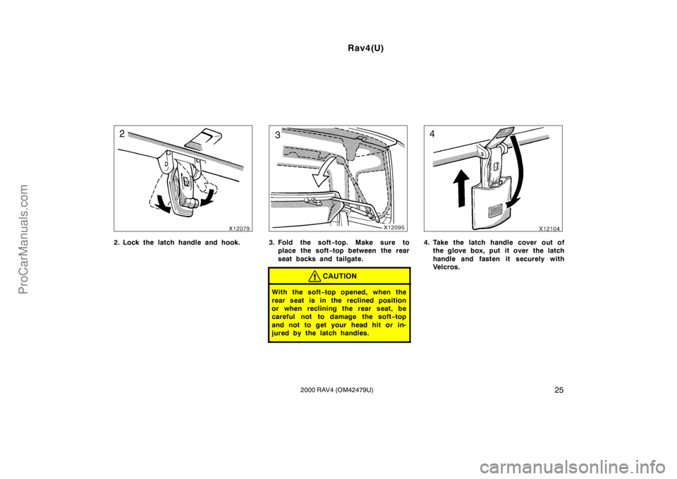 TOYOTA RAV4 2000  Owners Manual Rav4(U)
252000 RAV4 (OM42479U)
2. Lock the latch handle and hook.3. Fold the soft−top. Make sure to
place the soft−top between the rear
seat backs and tailgate.
CAUTION
With the soft−top opened,
