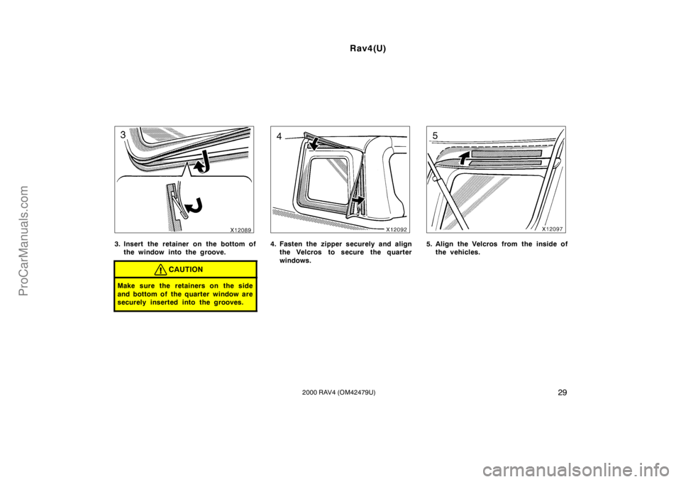TOYOTA RAV4 2000  Owners Manual Rav4(U)
292000 RAV4 (OM42479U)
3. Insert the retainer on the bottom of
the window into the groove.
CAUTION
Make sure the retainers on the side
and bottom of  the quarter window are
securely inserted i