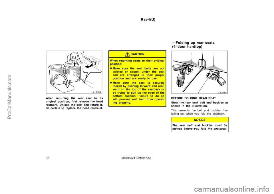 TOYOTA RAV4 2000  Owners Manual Rav4(U)
362000 RAV4 (OM42479U)
When returning the rear seat to its
original position, first remove the head
restraint. Unlock the seat and return it.
Be certain to replace the head restraint.
CAUTION
