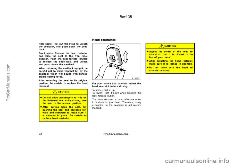 TOYOTA RAV4 2000  Owners Manual Rav4(U)
402000 RAV4 (OM42479U)
Rear seats: Pull out the strap to unlock
the seatback, and push down the seat-
back.
Front seats: Remove the head restraint
and slide the seat to the front−most
positi