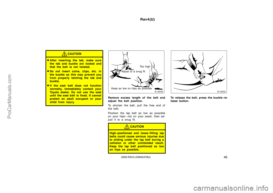 TOYOTA RAV4 2000 Owners Manual Rav4(U)
452000 RAV4 (OM42479U)
CAUTION
After inserting the tab, make sure
the tab and buckle are locked and
that the belt is not twisted.
Do not insert coins, clips, etc. in
the buckle as this may TOYOTA RAV4 2000 Owners Manual Rav4(U)
452000 RAV4 (OM42479U)
CAUTION
After inserting the tab, make sure
the tab and buckle are locked and
that the belt is not twisted.
Do not insert coins, clips, etc. in
the buckle as this may