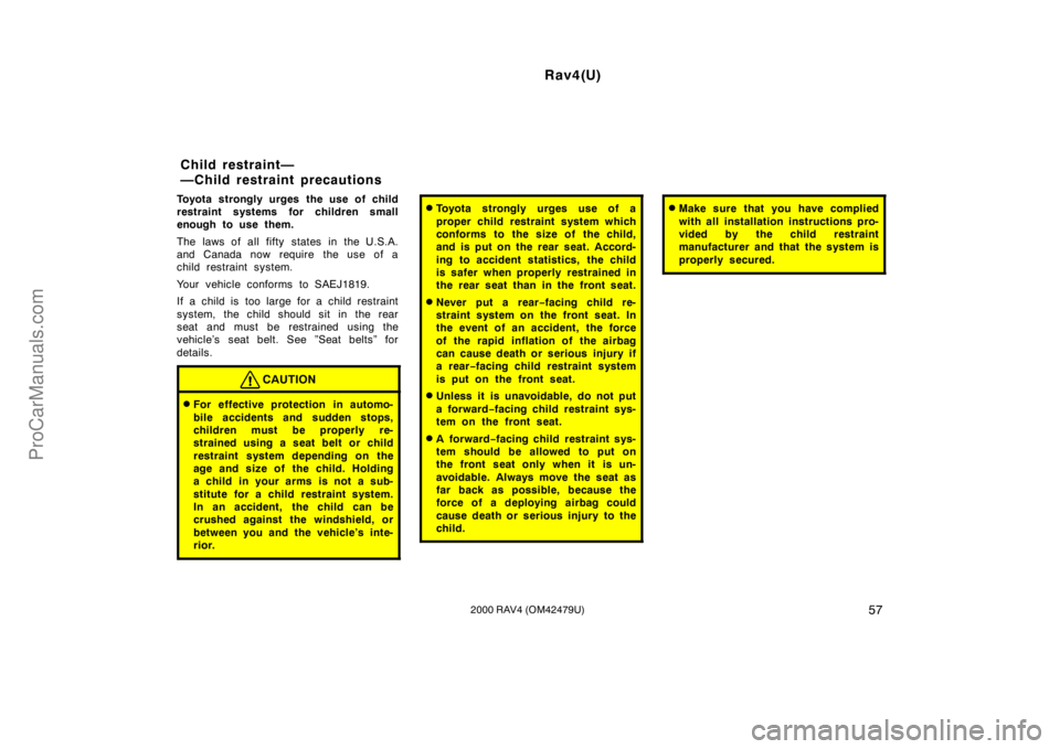 TOYOTA RAV4 2000  Owners Manual Rav4(U)
572000 RAV4 (OM42479U)
Toyota strongly urges the use of child
restraint systems for children small
enough to use them.
The laws of all fifty states in the U.S.A.
and Canada now require  the us