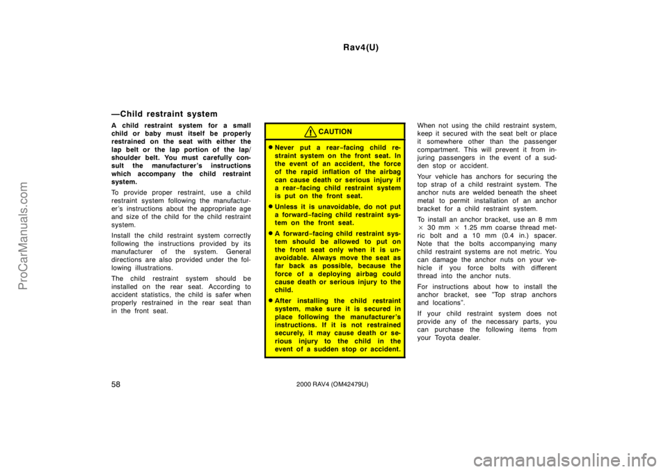 TOYOTA RAV4 2000  Owners Manual Rav4(U)
582000 RAV4 (OM42479U)
—Child restraint system
A child restraint system for a small
child or baby must itself be properly
restrained on the seat with either the
lap belt or  the lap portion 