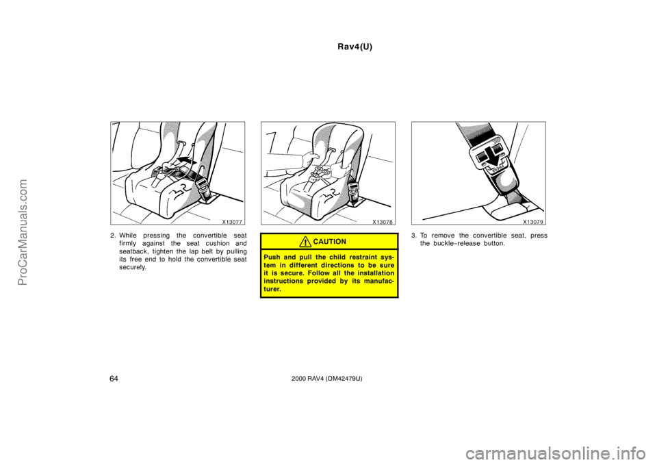 TOYOTA RAV4 2000  Owners Manual Rav4(U)
642000 RAV4 (OM42479U)
2. While pressing the convertible seat
firmly against the seat cushion and
seatback, tighten the lap belt by pulling
its  free end to hold the convertible seat
securely.