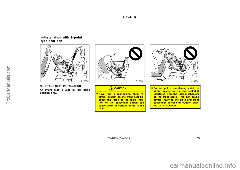 TOYOTA RAV4 2000  Owners Manual Rav4(U)
652000 RAV4 (OM42479U)
(A) INFANT SEAT INSTALLATION
An infant seat is used in rear−facing
position only.CAUTION
Never put a rear−facing child re-
straint system on the front seat be-
caus