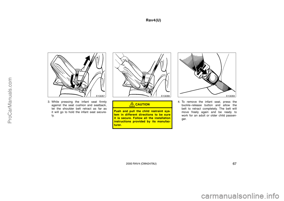 TOYOTA RAV4 2000  Owners Manual Rav4(U)
672000 RAV4 (OM42479U)
3. While pressing the infant  seat firmly
against the seat cushion and seatback,
let the shoulder belt retract as far as
it will go to hold the infant seat secure-
ly.CA