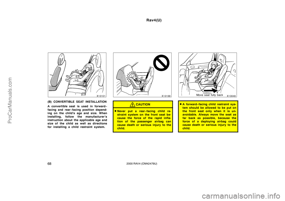 TOYOTA RAV4 2000  Owners Manual Rav4(U)
682000 RAV4 (OM42479U)
(B) CONVERTIBLE SEAT INSTALLATION
A convertible seat is used in forward−
facing and rear−facing position depend-
ing on the child’s age and size. When
installing, 
