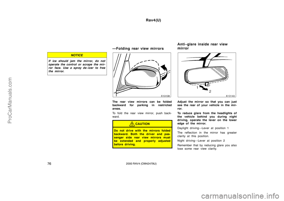 TOYOTA RAV4 2000  Owners Manual Rav4(U)
762000 RAV4 (OM42479U)
NOTICE
If ice should jam the mirror, do not
operate the control or scrape the mir-
ror face. Use a spray de−icer to free
the mirror.
—Folding rear view mirrors
The r