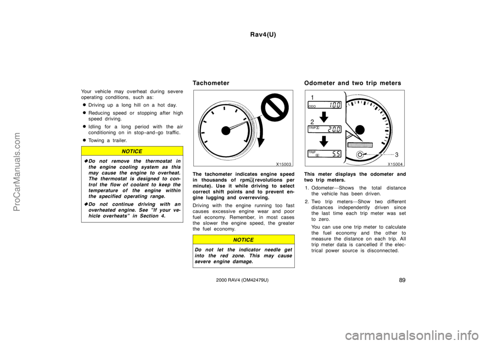 TOYOTA RAV4 2000  Owners Manual Rav4(U)
892000 RAV4 (OM42479U)
Your vehicle may overheat during severe
operating conditions, such as:
Driving up a long hill on a hot day.
Reducing speed or stopping after high
speed driving.
Idlin