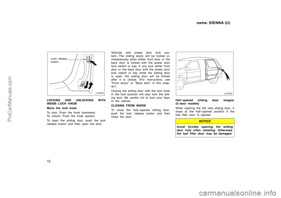 TOYOTA SIENNA 1998 Owners Manual name. SIENNA (U)
12
Lock release
button
LOCKING AND UNLOCKING WITH
INSIDE LOCK KNOB
Move the lock knob.
To lock: Push the knob downward.
To unlock: Push the knob upward.
To open the sliding door, pus TOYOTA SIENNA 1998 Owners Manual name. SIENNA (U)
12
Lock release
button
LOCKING AND UNLOCKING WITH
INSIDE LOCK KNOB
Move the lock knob.
To lock: Push the knob downward.
To unlock: Push the knob upward.
To open the sliding door, pus