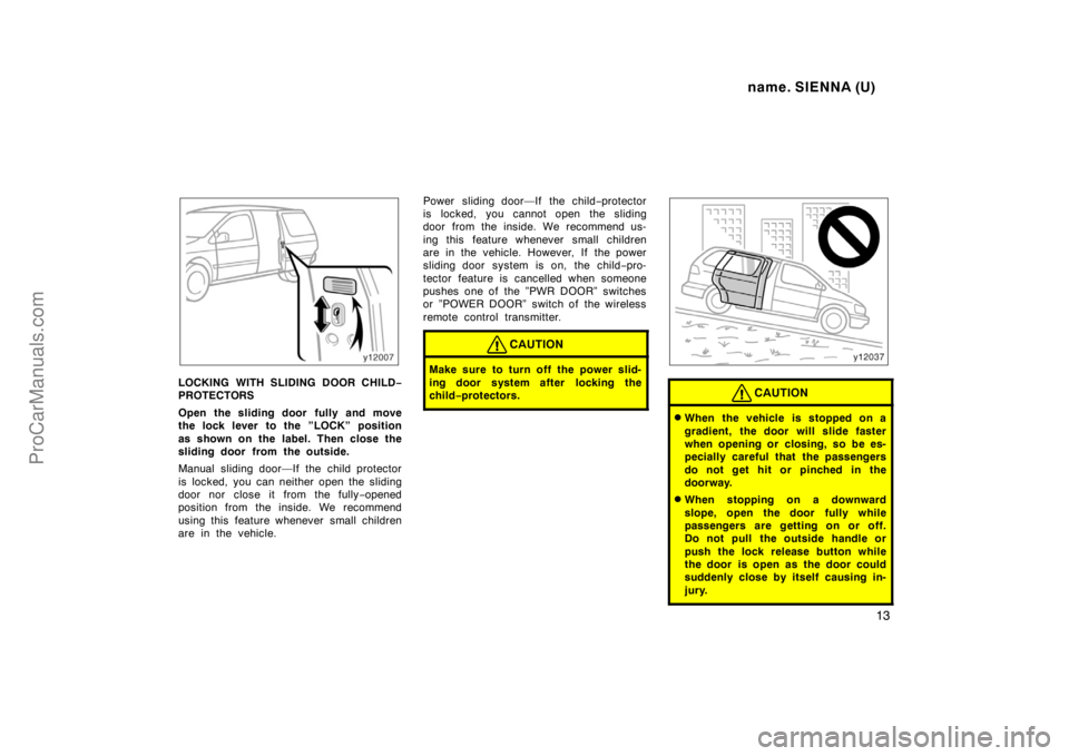 TOYOTA SIENNA 1998 Owners Manual name. SIENNA (U)
13
LOCKING WITH SLIDING DOOR CHILD−
PROTECTORS
Open the sliding door fully and move
the lock lever to the ”LOCK” position
as shown on the label. Then close the
sliding door from TOYOTA SIENNA 1998 Owners Manual name. SIENNA (U)
13
LOCKING WITH SLIDING DOOR CHILD−
PROTECTORS
Open the sliding door fully and move
the lock lever to the ”LOCK” position
as shown on the label. Then close the
sliding door from