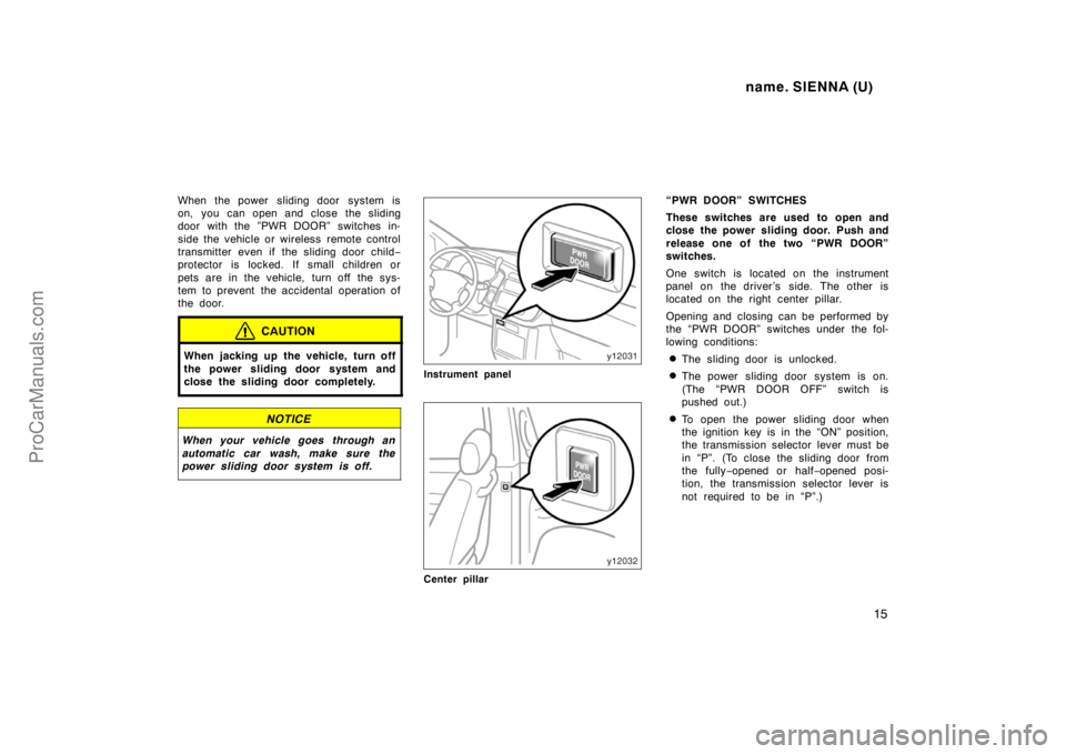 TOYOTA SIENNA 1998 Owners Manual name. SIENNA (U)
15
When the power sliding door system is
on, you can open and close the sliding
door with the ”PWR DOOR” switches in-
side the vehicle or wireless remote control
transmitter ev TOYOTA SIENNA 1998 Owners Manual name. SIENNA (U)
15
When the power sliding door system is
on, you can open and close the sliding
door with the ”PWR DOOR” switches in-
side the vehicle or wireless remote control
transmitter ev