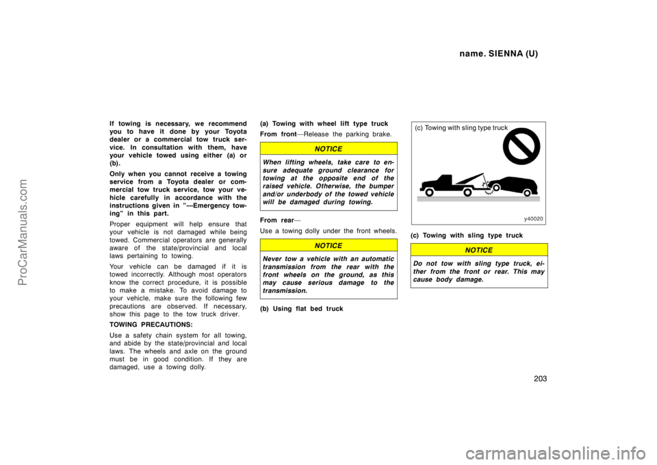 TOYOTA SIENNA 1998 Owners Manual name. SIENNA (U)
203
If towing is necessary, we recommend
you to have it done by your Toyota
dealer or a commercial tow truck ser-
vice. In consultation with them, have
your vehicle towed using either TOYOTA SIENNA 1998 Owners Manual name. SIENNA (U)
203
If towing is necessary, we recommend
you to have it done by your Toyota
dealer or a commercial tow truck ser-
vice. In consultation with them, have
your vehicle towed using either