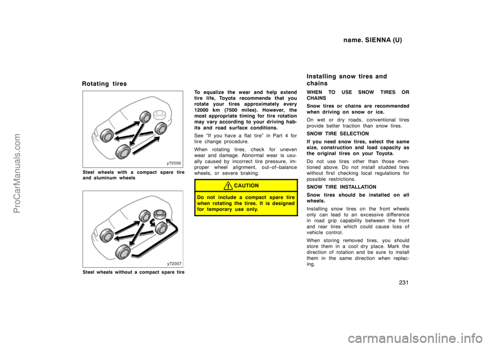 TOYOTA SIENNA 1998 Owners Manual name. SIENNA (U)
231
Rotating tires
Steel wheels with a compact spare tire
and aluminum wheels
Steel wheels without a compact spare tire
To equalize the wear and help extend
tire life, Toyota recommen TOYOTA SIENNA 1998 Owners Manual name. SIENNA (U)
231
Rotating tires
Steel wheels with a compact spare tire
and aluminum wheels
Steel wheels without a compact spare tire
To equalize the wear and help extend
tire life, Toyota recommen