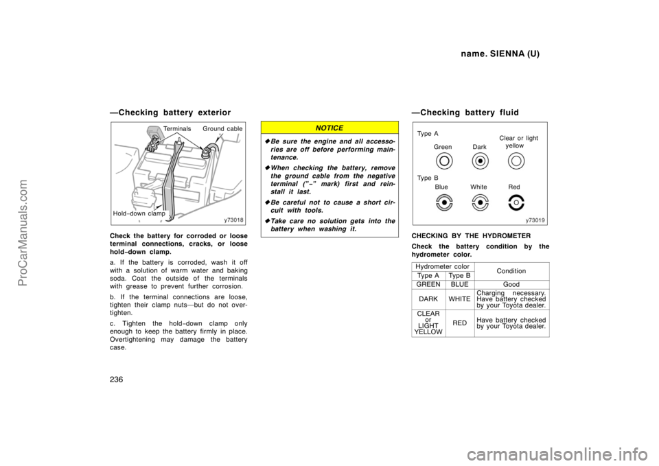 TOYOTA SIENNA 1998 Owners Manual name. SIENNA (U)
236
—Checking battery exterior
TerminalsGround cable
Hold−down clamp
Check the battery for corroded or loose
terminal connections, cracks, or loose
hold−down clamp.
a. If the ba TOYOTA SIENNA 1998 Owners Manual name. SIENNA (U)
236
—Checking battery exterior
TerminalsGround cable
Hold−down clamp
Check the battery for corroded or loose
terminal connections, cracks, or loose
hold−down clamp.
a. If the ba