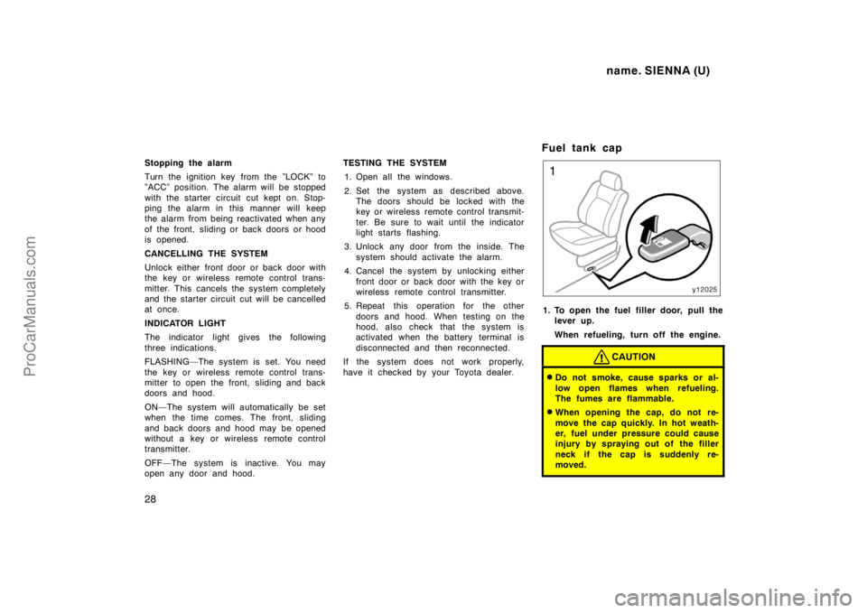 TOYOTA SIENNA 1998 Owners Manual name. SIENNA (U)
28
Stopping the alarm
Turn the ignition key from the ”LOCK” to
”ACC” position. The alarm will be stopped
with the starter circuit cut kept on. Stop-
ping the alarm in this man TOYOTA SIENNA 1998 Owners Manual name. SIENNA (U)
28
Stopping the alarm
Turn the ignition key from the ”LOCK” to
”ACC” position. The alarm will be stopped
with the starter circuit cut kept on. Stop-
ping the alarm in this man