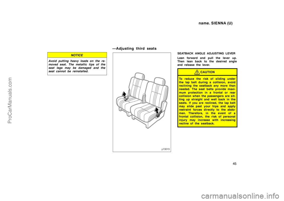 TOYOTA SIENNA 1998  Owners Manual name. SIENNA (U)
45
NOTICE
Avoid putting heavy loads on the re-
moved seat. The metallic tips of the
seat legs may be damaged and the
seat cannot be reinstalled.
—Adjusting third seats
SEATBACK ANGL