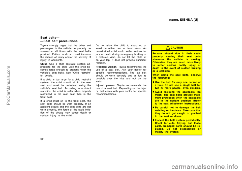 TOYOTA SIENNA 1998 Owners Manual name. SIENNA (U)
52
Toyota strongly urges that the driver and
passengers in the vehicle be properly re-
strained at all times with the seat belts
provided. Failure to do so could increase
the chance o TOYOTA SIENNA 1998 Owners Manual name. SIENNA (U)
52
Toyota strongly urges that the driver and
passengers in the vehicle be properly re-
strained at all times with the seat belts
provided. Failure to do so could increase
the chance o