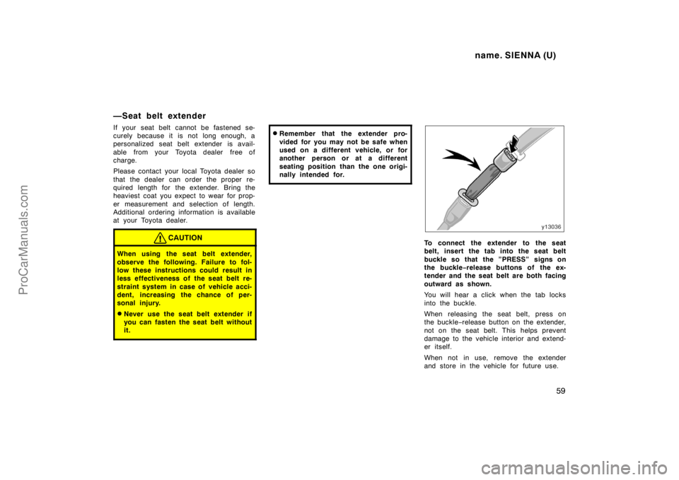 TOYOTA SIENNA 1998 Owners Manual name. SIENNA (U)
59
—Seat belt extender
If your seat belt cannot be fastened se-
curely because it is not long enough, a
personalized seat belt extender is avail-
able from your Toyota dealer fre TOYOTA SIENNA 1998 Owners Manual name. SIENNA (U)
59
—Seat belt extender
If your seat belt cannot be fastened se-
curely because it is not long enough, a
personalized seat belt extender is avail-
able from your Toyota dealer fre