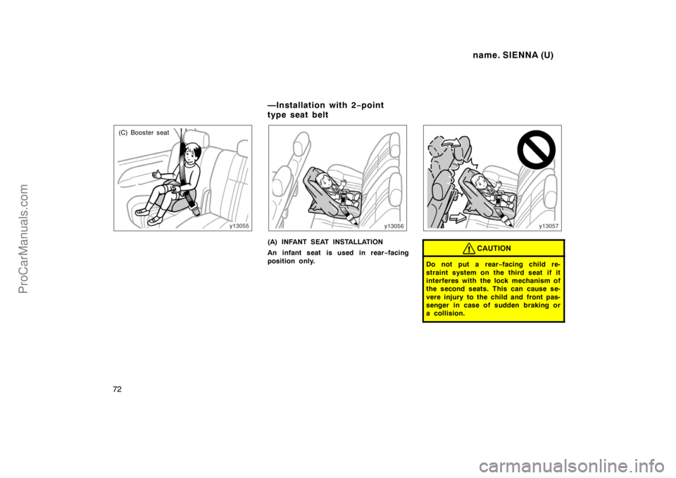 TOYOTA SIENNA 1998  Owners Manual name. SIENNA (U)
72
(C) Booster seat
(A) INFANT SEAT INSTALLATION
An infant seat is used in rear−facing
position only.CAUTION
Do not put a rear−facing child re-
straint system on the third seat  i