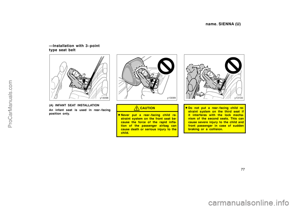 TOYOTA SIENNA 1998  Owners Manual name. SIENNA (U)
77
(A) INFANT SEAT INSTALLATION
An infant seat is used in rear−facing
position only.CAUTION
Never put a rear−facing child re-
straint system on the front seat be-
cause the force