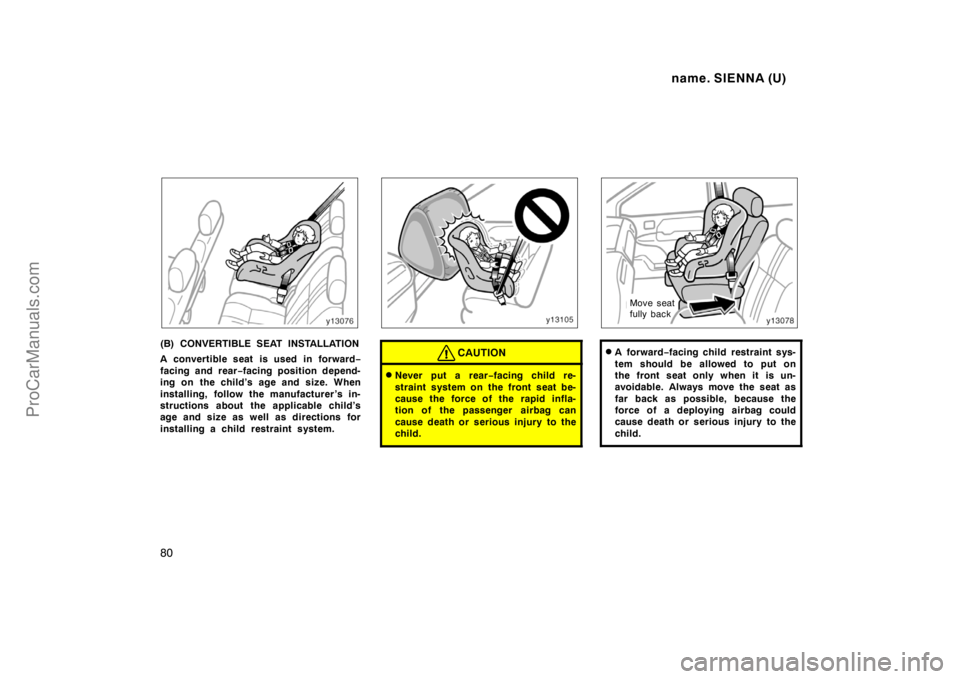 TOYOTA SIENNA 1998  Owners Manual name. SIENNA (U)
80
(B) CONVERTIBLE SEAT INSTALLATION
A convertible seat is used in forward−
facing and rear−facing position depend-
ing on the child’s age and size. When
installing, follow the 