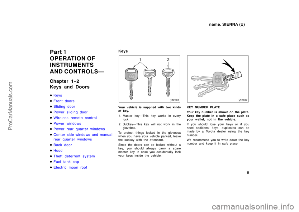TOYOTA SIENNA 1998 Owners Manual name. SIENNA (U)
9
Part 1
OPERATION OF
INSTRUMENTS
AND CONTROLS—
Chapter 1−2
Keys and Doors
Keys
Front doors
Sliding door
Power sliding door
Wireless remote control
Power windows
Power rear TOYOTA SIENNA 1998 Owners Manual name. SIENNA (U)
9
Part 1
OPERATION OF
INSTRUMENTS
AND CONTROLS—
Chapter 1−2
Keys and Doors
Keys
Front doors
Sliding door
Power sliding door
Wireless remote control
Power windows
Power rear