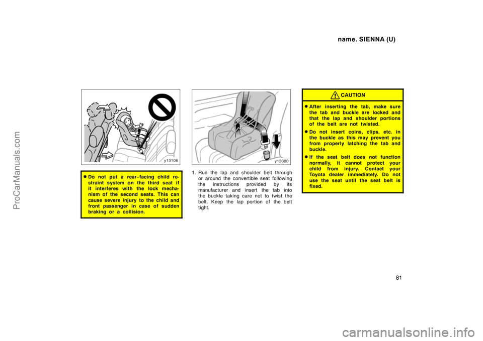 TOYOTA SIENNA 1998  Owners Manual name. SIENNA (U)
81
Do not put a rear−facing child re-
straint system on the third seat if
it interferes with the lock mecha-
nism of  the second seats. This can
cause severe injury to the child an