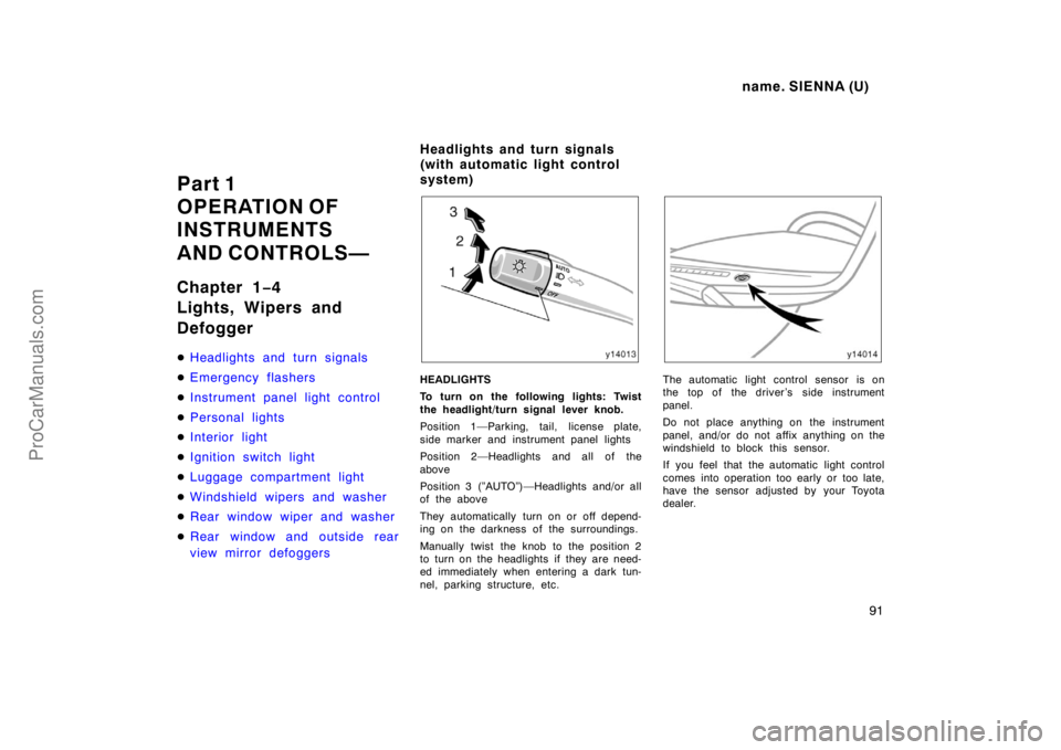 TOYOTA SIENNA 1998 Owners Manual name. SIENNA (U)
91
Part 1
OPERATION OF
INSTRUMENTS
AND CONTROLS—
Chapter 1−4
Lights, Wipers and
Defogger
Headlights and turn signals
Emergency flashers
Instrument panel light control
Personal TOYOTA SIENNA 1998 Owners Manual name. SIENNA (U)
91
Part 1
OPERATION OF
INSTRUMENTS
AND CONTROLS—
Chapter 1−4
Lights, Wipers and
Defogger
Headlights and turn signals
Emergency flashers
Instrument panel light control
Personal