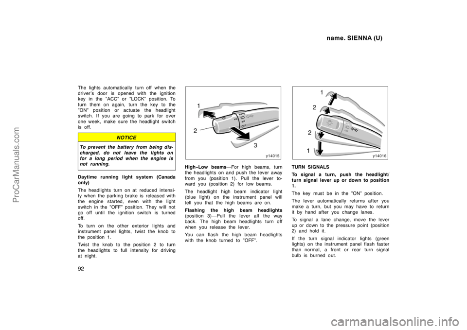 TOYOTA SIENNA 1998 Owners Manual name. SIENNA (U)
92
The lights automatically turn off when the
driver ’s door is opened with the ignition
key in the ”ACC” or ”LOCK” position. To
turn them on again, turn the key to the
” TOYOTA SIENNA 1998 Owners Manual name. SIENNA (U)
92
The lights automatically turn off when the
driver ’s door is opened with the ignition
key in the ”ACC” or ”LOCK” position. To
turn them on again, turn the key to the
”