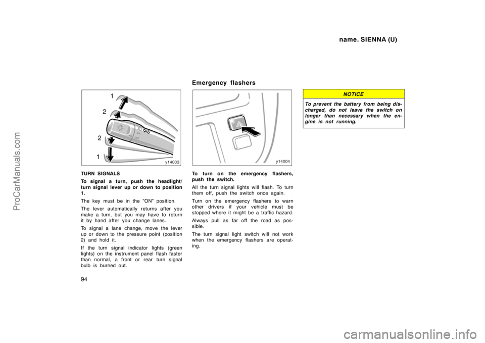 TOYOTA SIENNA 1998 Owners Manual name. SIENNA (U)
94
TURN SIGNALS
To signal a turn, push the headlight/
turn signal lever up or down to position
1.
The key must be in the ”ON” position.
The lever automatically returns after you
m TOYOTA SIENNA 1998 Owners Manual name. SIENNA (U)
94
TURN SIGNALS
To signal a turn, push the headlight/
turn signal lever up or down to position
1.
The key must be in the ”ON” position.
The lever automatically returns after you
m
