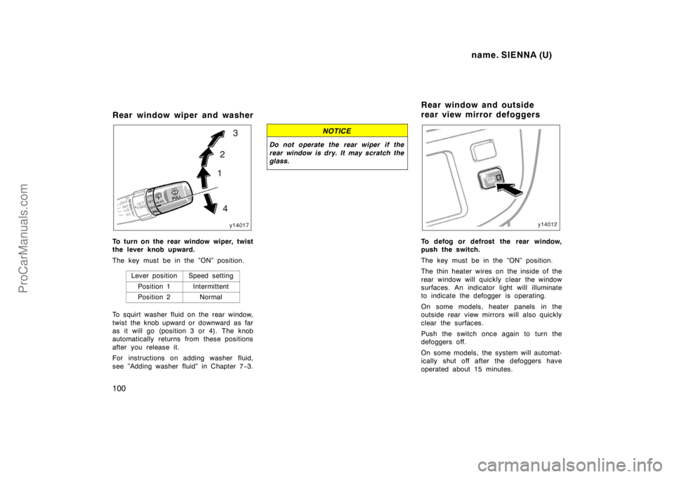 TOYOTA SIENNA 1998 Owners Manual name. SIENNA (U)
100
Rear window wiper and washer
To turn on the rear window wiper, twist
the lever knob upward.
The key must be in the ”ON” position.
Lever position
Speed setting
Position 1Interm TOYOTA SIENNA 1998 Owners Manual name. SIENNA (U)
100
Rear window wiper and washer
To turn on the rear window wiper, twist
the lever knob upward.
The key must be in the ”ON” position.
Lever position
Speed setting
Position 1Interm